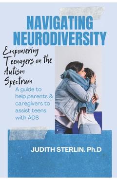 Poza produsului Navigating Neurodiversity: Empowering Teenagers on the Autism Spectrum - Judith Sterlin