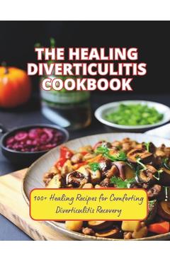 Coperta cărții 'The Healing Diverticulitis Cookbook: 100+ Healing Recipes for Comforting Diverticulitis Recovery - Great Britain'
