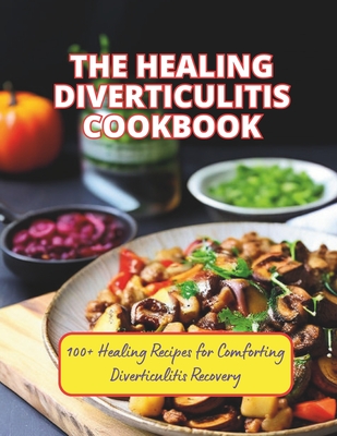 Coperta cărții 'The Healing Diverticulitis Cookbook: 100+ Healing Recipes for Comforting Diverticulitis Recovery - Great Britain'