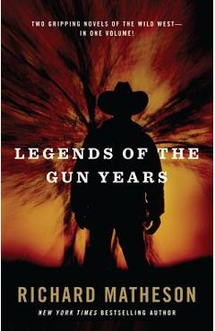 Coperta cărții 'Legends of the Gun Years: Two Gripping Volumes of the Wild West - Richard Matheson'