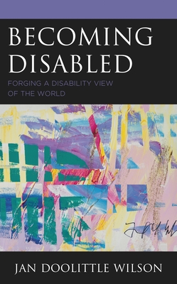 Becoming Disabled: Forging a Disability View of the World - Jan Doolittle Wilson