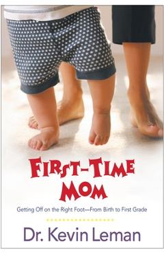 Coperta cărții 'First-Time Mom: Getting Off on the Right Foot from Birth to First Grade - Kevin Leman'