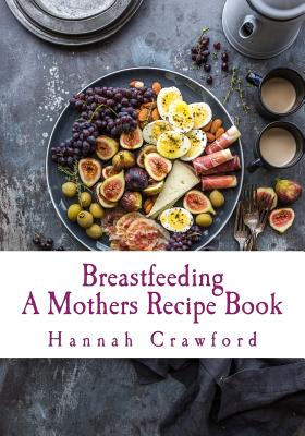 A Mothers Breastfeeding Recipe Book - Hannah Crawford