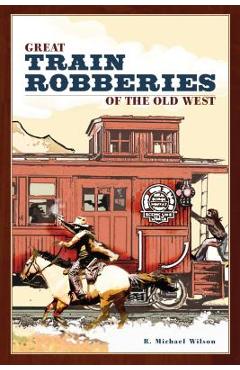 Coperta cărții 'Great Train Robberies of the Old West - R. Michael Wilson'