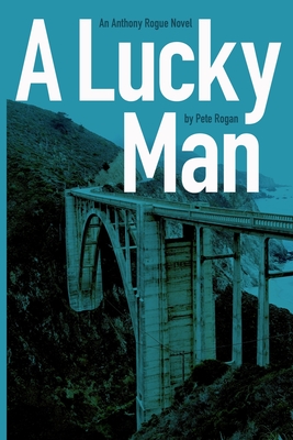 A Lucky Man: An Anthony Rogue Novel - Pete Rogan