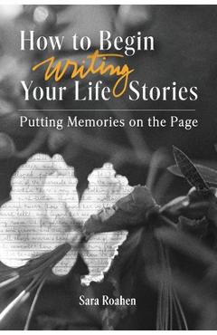 Coperta cărții 'How to Begin Writing Your Life Stories: Putting Memories on the Page - Sara Roahen'