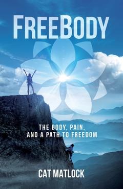 Coperta cărții 'FreeBody: The Body, Pain, and a Path to Freedom - Cat Matlock'