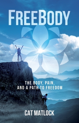 Coperta cărții 'FreeBody: The Body, Pain, and a Path to Freedom - Cat Matlock'