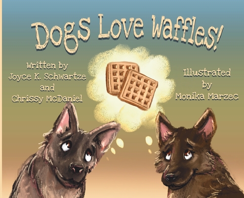 Dogs Love Waffles - Joyce K. Schwartze