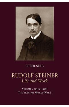 Coperta cărții 'Rudolf Steiner, Life and Work: 1914-1918: The Years of World War I - Peter Selg'