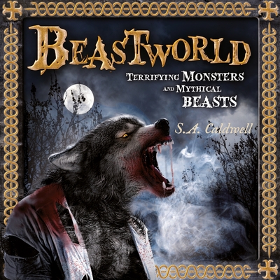 Coperta cărții 'Beastworld: Terrifying Monsters and Mythical Beasts - S. A. Caldwell'