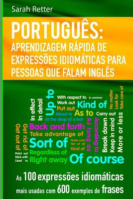Portugues Aprendizagem Rapida de Expressoes Idiomaticas para Pessoas que Falam I: As 100 expressões idiomáticas mais usadas com 600 exemplos de frases - Sarah Retter
