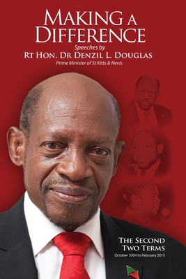 Making A Difference: Speeches by Rt Hon. Dr Denzil L. Douglas, Prime Minister of St Kitts and Nevis - Denzil L. Douglas