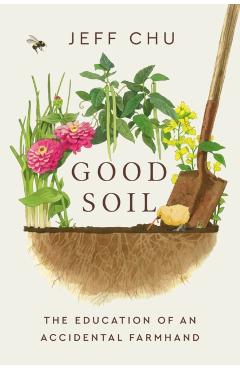 Good Soil: The Education of an Accidental Farmhand - Jeff Chu