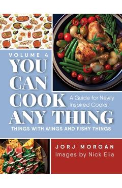 Coperta cărții 'You Can Cook Any Thing: Things with Wings and Fishy Things - Jorj Morgan'
