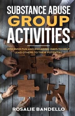 Coperta cărții 'Substance Abuse Group Activities: Discover Fun and Engaging Ways to Help Lead Others to Their Potential - Rosalie'