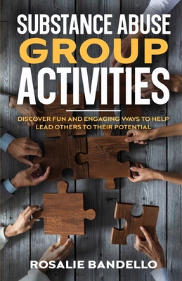 Coperta cărții 'Substance Abuse Group Activities: Discover Fun and Engaging Ways to Help Lead Others to Their Potential - Rosalie'
