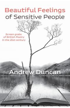 Poza produsului Beautiful Feelings of Sensitive People: Screen grabs of British Poetry in the 21st century - Andrew Duncan