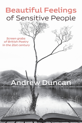 Beautiful Feelings of Sensitive People: Screen grabs of British Poetry in the 21st century - Andrew Duncan
