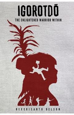 Coperta cărții 'Igorotdo: The Enlightened Warrior Within - Rexcrisanto Delson'