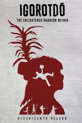 Igorotdo: The Enlightened Warrior Within - Rexcrisanto Delson