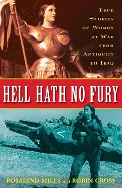 Coperta cărții 'Hell Hath No Fury: True Profiles of Women at War from Antiquity to Iraq - Rosalind Miles'