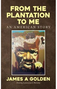 Coperta cărții 'From the Plantation to Me an American Story - James A. Golden'