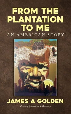 From the Plantation to Me an American Story - James A. Golden