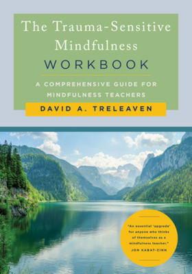 The Trauma-Sensitive Mindfulness Workbook: A Comprehensive Guide for Mindfulness Teachers - David A. Treleaven