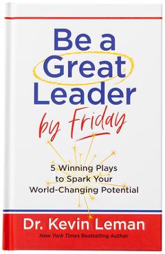 Coperta cărții 'Be a Great Leader by Friday: 5 Winning Plays to Spark Your World-Changing Potential - Kevin Leman'