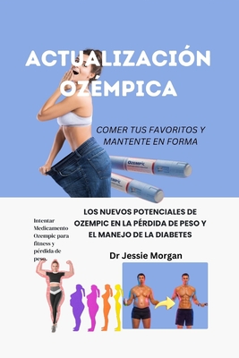 Actualización Ozémpica: Los Nuevos Potenciales de Ozempic En La Pérdida de Peso Y El Manejo de la Diabetes - Jessie Morgan