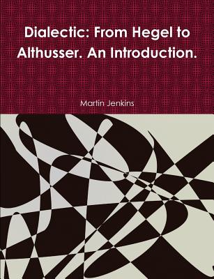 Dialectic: From Hegel to Althusser. An Introduction. - Martin Jenkins