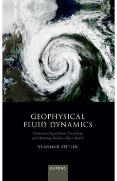Coperta cărții 'Geophysical Fluid Dynamics: Understanding (Almost) Everything with Rotating Shallow Water Models - Vladimir Zeitlin'