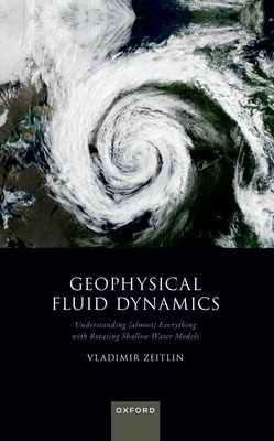 Coperta cărții 'Geophysical Fluid Dynamics: Understanding (Almost) Everything with Rotating Shallow Water Models - Vladimir Zeitlin'