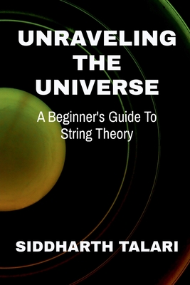Coperta cărții 'Unraveling the Universe: A Beginner's Guide to String Theory -'