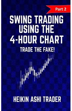Coperta cărții 'Swing trading Using the 4-Hour Chart 2: Part 2: Trade the Fake! - Heikin Ashi Trader'
