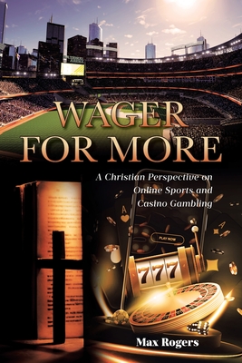 Coperta cărții 'Wager for More: A Christian Perspective on Online Sports and Casino Gambling - Max Rogers'