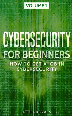 Cybersecurity for Beginners: How to Get a Job in Cybersecurity - Attila Kovacs