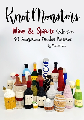 Knotmonsters: Wine & Spirits Collection: 30 Amigurumi Crochet Patterns - Sushi Aquino