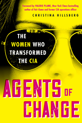 Agents of Change: The Women Who Transformed the CIA - Christina Hillsberg
