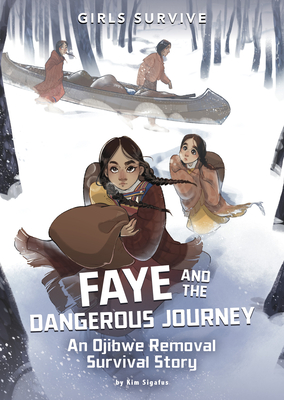 Faye and the Dangerous Journey: An Ojibwe Removal Survival Story - Kim Sigafus