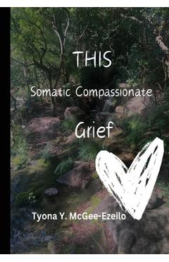 Coperta cărții 'THIS Somatic Compassionate Grief - Tyona Y. Mcgee-ezeilo'