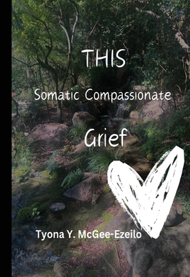 Coperta cărții 'THIS Somatic Compassionate Grief - Tyona Y. Mcgee-ezeilo'