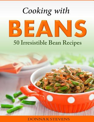Cooking with Beans - 50 Irresistible Bean Recipes - Donna K. Stevens