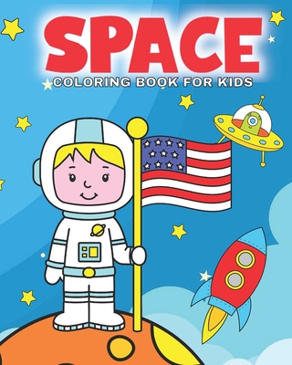 Space Coloring Book For Kids: This Space Coloring Book For Kids Is Ideal For Children and Toddlers Around The Ages Of 4-8. Let Them Get Creative Col - Teddy Publications