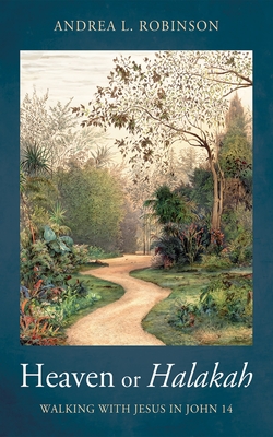 Heaven or Halakah: Walking with Jesus in John 14 - Andrea L. Robinson
