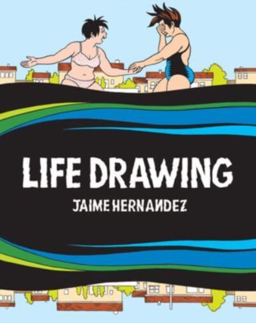 Life Drawing: A Love and Rockets Collection - Jaime Hernandez