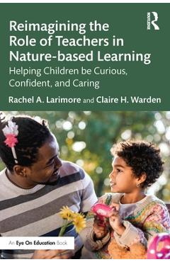 Coperta cărții 'Reimagining the Role of Teachers in Nature-based Learning: Helping Children be Curious, Confident, and Caring - Rachel'