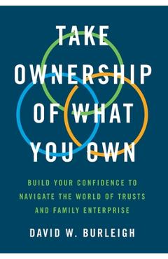 Coperta cărții 'Take Ownership of What You Own: Build Your Confidence to Navigate the World of Trusts and Family Enterprise - David W.'