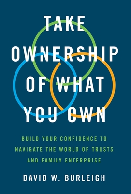 Coperta cărții 'Take Ownership of What You Own: Build Your Confidence to Navigate the World of Trusts and Family Enterprise - David W.'